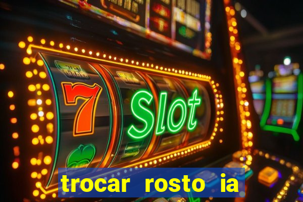 trocar rosto ia online mudar rosto